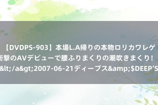 【DVDPS-903】本場L.A帰りの本物ロリカワレゲエダンサーSAKURA 衝撃のAVデビューで腰ふりまくりの潮吹きまくり！！</a>2007-06-21ディープス&$DEEP’S123分钟 梦境西游手游